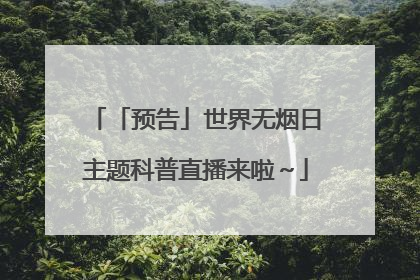 「预告」世界无烟日主题科普直播来啦～