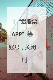 “爱股票APP”等账号，关闭！