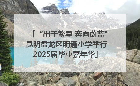 “出于繁星 奔向蔚蓝” 昆明盘龙区明通小学举行2025届毕业嘉年华