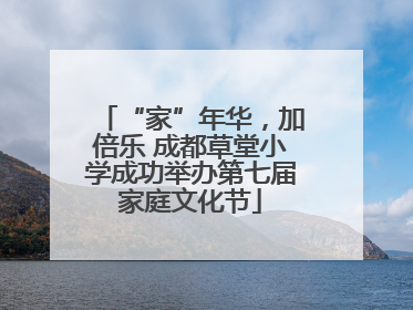 “家”年华，加倍乐 成都草堂小学成功举办第七届家庭文化节