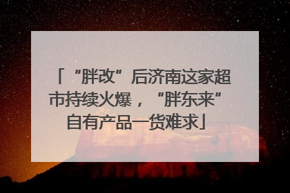 “胖改”后济南这家超市持续火爆，“胖东来”自有产品一货难求