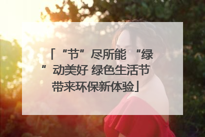 “节”尽所能 “绿”动美好 绿色生活节带来环保新体验