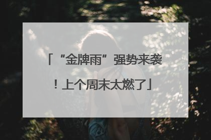 “金牌雨”强势来袭！上个周末太燃了