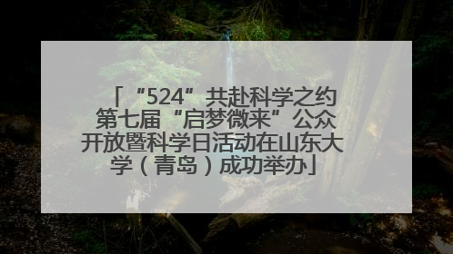 “524”共赴科学之约 第七届“启梦微来”公众开放暨科学日活动在山东大学（青岛）成功举办
