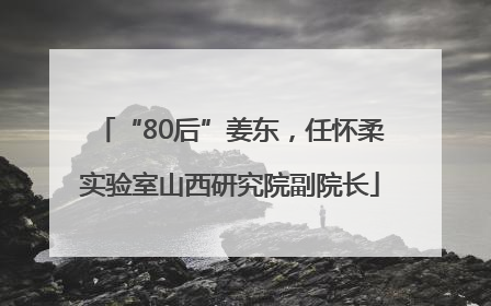 “80后”姜东，任怀柔实验室山西研究院副院长