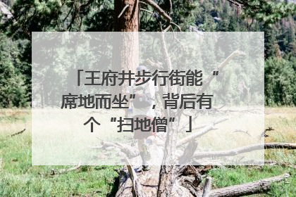 王府井步行街能“席地而坐”，背后有个“扫地僧”
