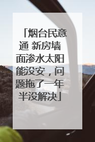 烟台民意通 新房墙面渗水太阳能没安，问题拖了一年半没解决