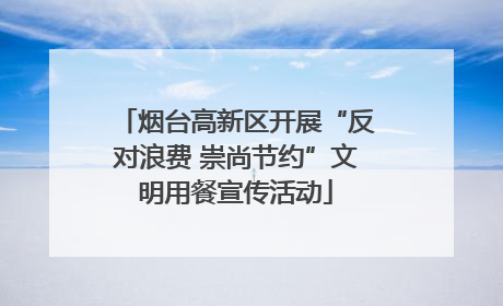 烟台高新区开展“反对浪费 崇尚节约”文明用餐宣传活动