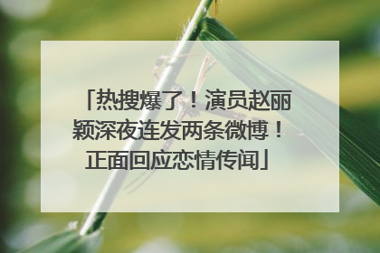 热搜爆了！演员赵丽颖深夜连发两条微博！正面回应恋情传闻