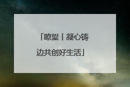 瞭望丨凝心铸边共创好生活