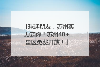 球迷朋友，苏州实力宠你！苏州40+景区免费开放！