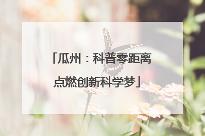 瓜州：科普零距离 点燃创新科学梦