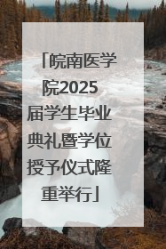 皖南医学院2025届学生毕业典礼暨学位授予仪式隆重举行