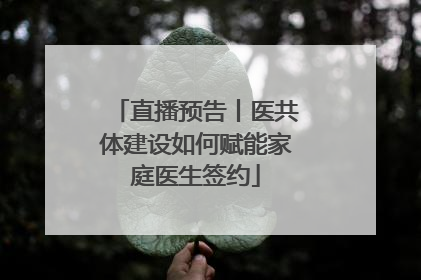 直播预告丨医共体建设如何赋能家庭医生签约