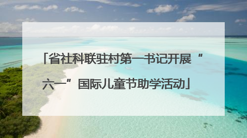 省社科联驻村第一书记开展“六一”国际儿童节助学活动