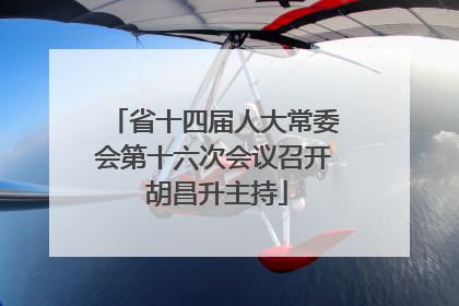 省十四届人大常委会第十六次会议召开 胡昌升主持
