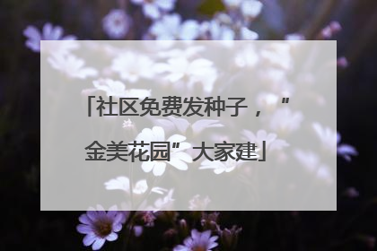 社区免费发种子，“金美花园”大家建
