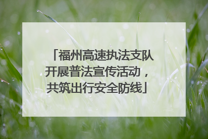 福州高速执法支队开展普法宣传活动，共筑出行安全防线