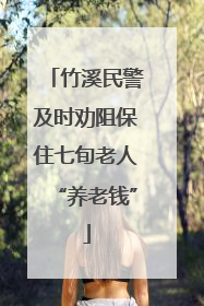 竹溪民警及时劝阻保住七旬老人“养老钱”