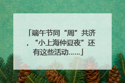 端午节同“周”共济，“小上海仲夏夜”还有这些活动……