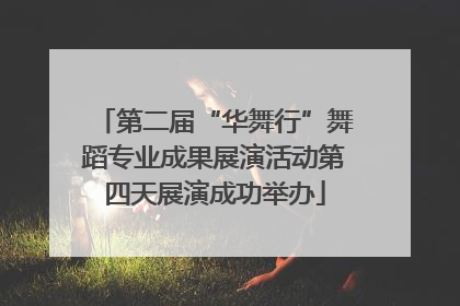 第二届“华舞行”舞蹈专业成果展演活动第四天展演成功举办