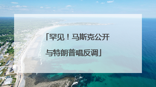 罕见！马斯克公开与特朗普唱反调