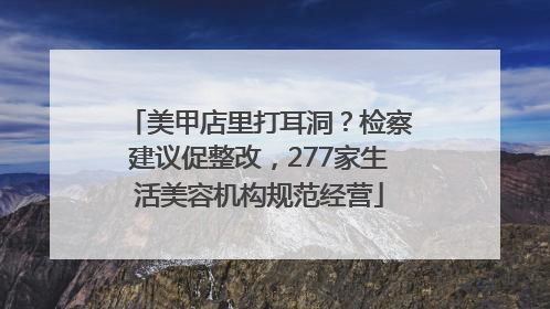 美甲店里打耳洞？检察建议促整改，277家生活美容机构规范经营