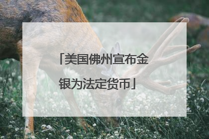 美国佛州宣布金银为法定货币