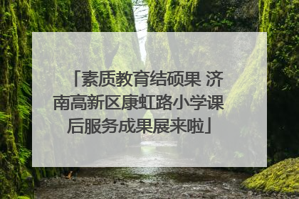 素质教育结硕果 济南高新区康虹路小学课后服务成果展来啦