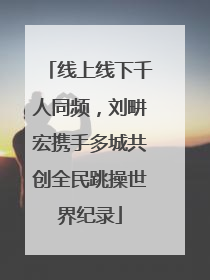 线上线下千人同频，刘畊宏携手多城共创全民跳操世界纪录