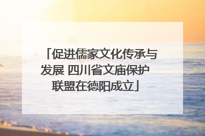 促进儒家文化传承与发展 四川省文庙保护联盟在德阳成立