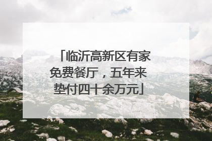 临沂高新区有家免费餐厅，五年来垫付四十余万元