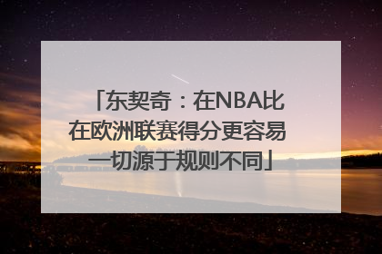 东契奇：在NBA比在欧洲联赛得分更容易 一切源于规则不同