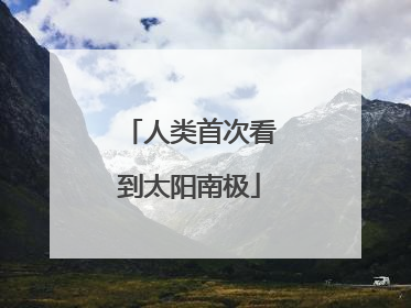 人类首次看到太阳南极