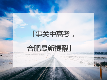 事关中高考，合肥最新提醒