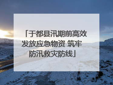 于都县汛期前高效发放应急物资 筑牢防汛救灾防线