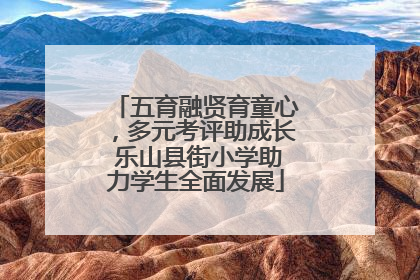 五育融贤育童心，多元考评助成长 乐山县街小学助力学生全面发展