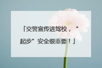 交警宣传进驾校，“起步”安全很重要！