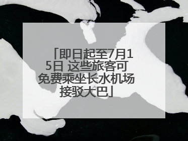即日起至7月15日 这些旅客可免费乘坐长水机场接驳大巴