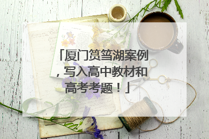 厦门筼筜湖案例，写入高中教材和高考考题！