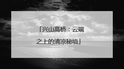 兴山高桥：云端之上的清凉秘境