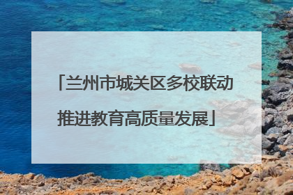 兰州市城关区多校联动推进教育高质量发展