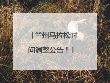 兰州马拉松时间调整公告！