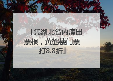 凭湖北省内演出票根，黄鹤楼门票打8.8折