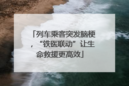 列车乘客突发脑梗，“铁医联动”让生命救援更高效
