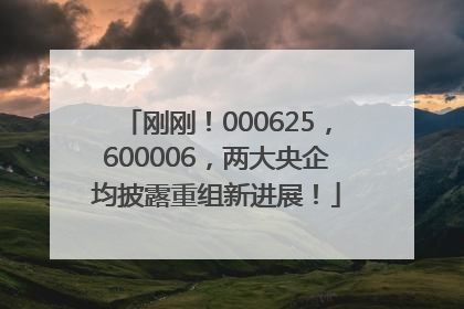 刚刚！000625，600006，两大央企均披露重组新进展！
