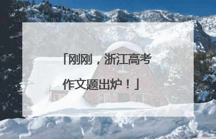 刚刚，浙江高考作文题出炉！