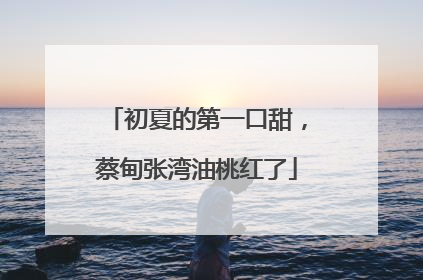 初夏的第一口甜，蔡甸张湾油桃红了