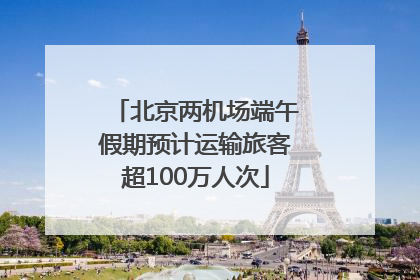 北京两机场端午假期预计运输旅客超100万人次