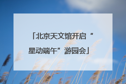 北京天文馆开启“星动端午”游园会
